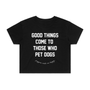 Good Things Come to Those Who Pet Dogs Crop Tee in black