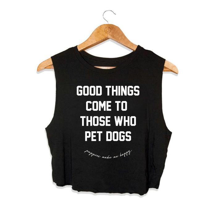 Good Things Come To Those Who Pet Dogs Crop Tank