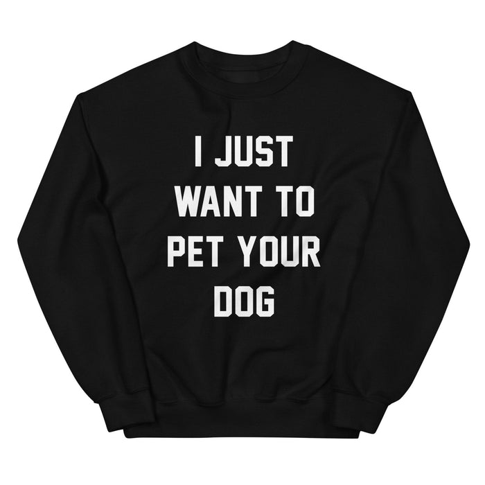 I Just Want to Pet Your Dog Sweatshirt in black
