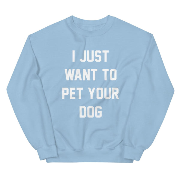 I Just Want to Pet Your Dog Sweatshirt in light blue