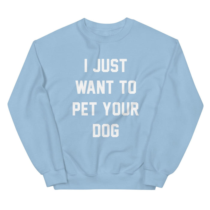 I Just Want to Pet Your Dog Sweatshirt in light blue