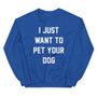 I Just Want to Pet Your Dog Sweatshirt in royal