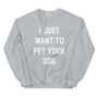 I Just Want to Pet Your Dog Sweatshirt in sport grey