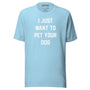 I Just Want To Pet Your Dog Unisex Tee in ocean blue